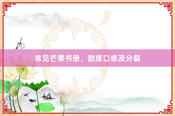常见芒果书册，甜度口感及分裂