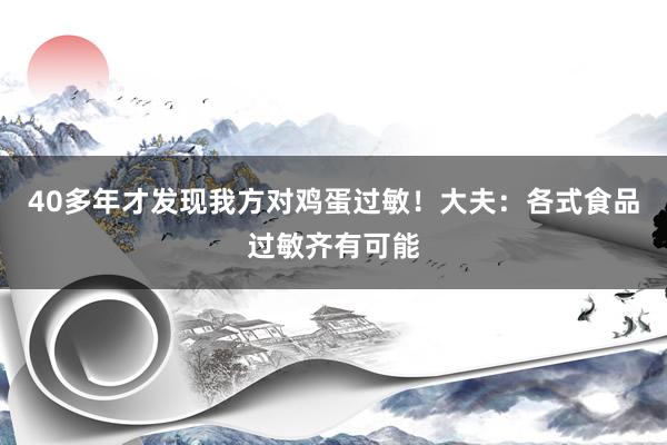 40多年才发现我方对鸡蛋过敏！大夫：各式食品过敏齐有可能